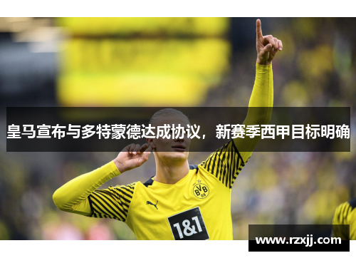 皇马宣布与多特蒙德达成协议，新赛季西甲目标明确