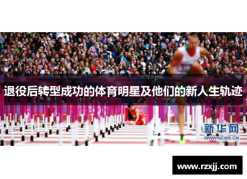 退役后转型成功的体育明星及他们的新人生轨迹