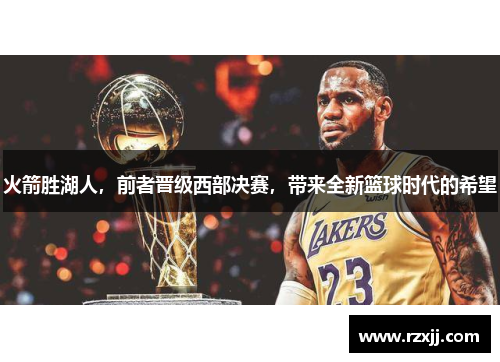 火箭胜湖人，前者晋级西部决赛，带来全新篮球时代的希望