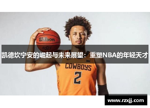 凯德坎宁安的崛起与未来展望：重塑NBA的年轻天才